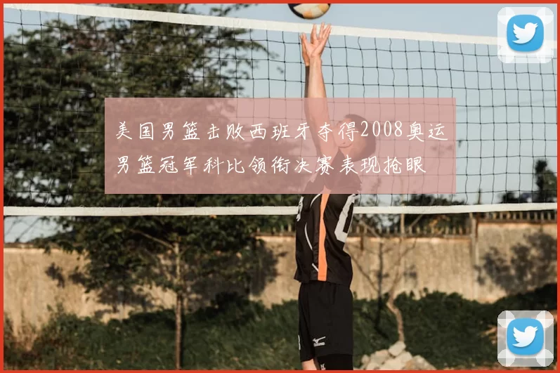 美国男篮击败西班牙夺得2008奥运男篮冠军科比领衔决赛表现抢眼