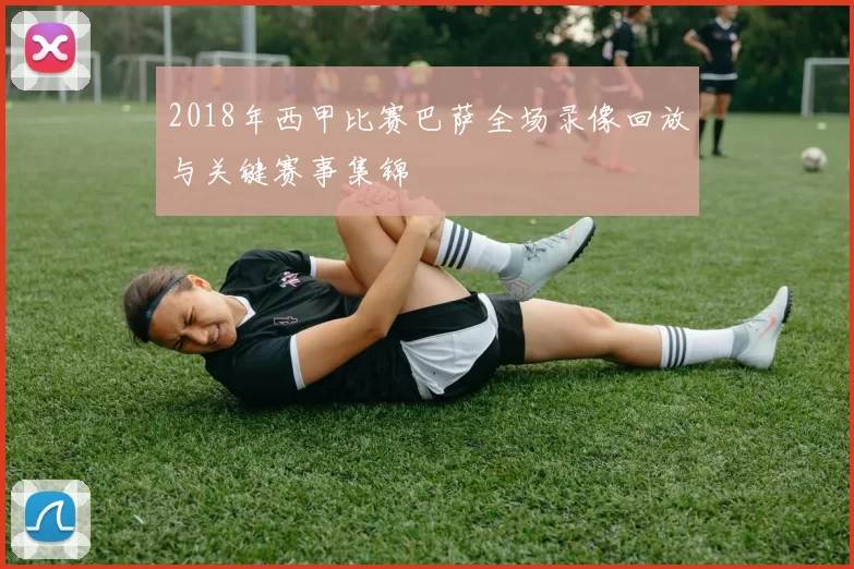2018年西甲比赛巴萨全场录像回放与关键赛事集锦