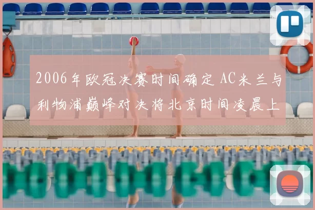 2006年欧冠决赛时间确定 AC米兰与利物浦巅峰对决将北京时间凌晨上演